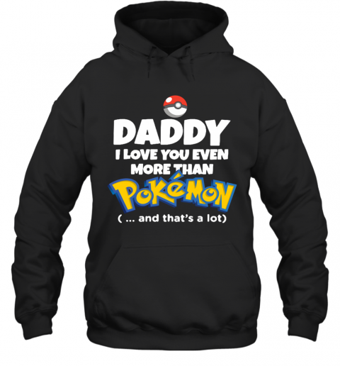 Daddy I Love You Even More Than Pokemon And That'S A Lot T-Shirt Unisex Hoodie