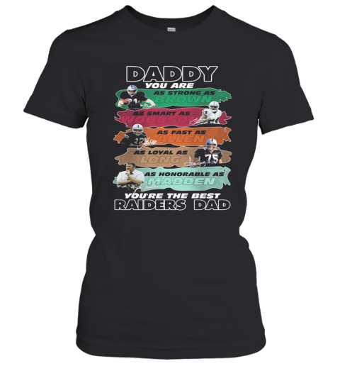 Daddy You Are As Strong As Brown As Smart As Woodson As Fast As Allen As Loyal As Long As Honorable As Madden You'Re The Best Raiders Dad Signatures T-Shirt Classic Women's T-shirt