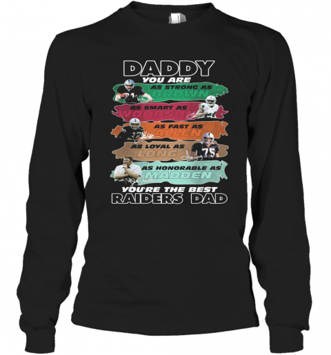 Daddy You Are As Strong As Brown As Smart As Woodson As Fast As Allen As Loyal As Long As Honorable As Madden You'Re The Best Raiders Dad Signatures T-Shirt Long Sleeved T-shirt 