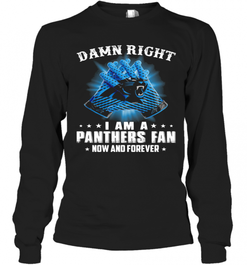 Damn Right I Am A Carolina Panthers Fan Now And Forever Stars T-Shirt Long Sleeved T-shirt 