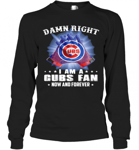 Damn Right I Am A Chicago Cubs Fan Now And Forever Stars T-Shirt Long Sleeved T-shirt 