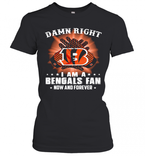 Damn Right I Am A Cincinnati Bengals Fan Now And Forever Stars T-Shirt Classic Women's T-shirt