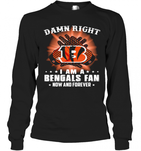 Damn Right I Am A Cincinnati Bengals Fan Now And Forever Stars T-Shirt Long Sleeved T-shirt 
