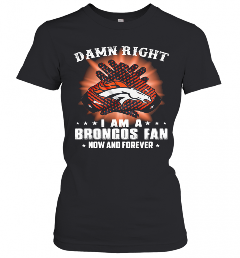 Damn Right I Am A Denver Broncos Fan Now And Forever Stars T-Shirt Classic Women's T-shirt