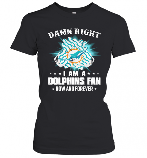 Damn Right I Am A Dolphins Fan Now And Forever T-Shirt Classic Women's T-shirt
