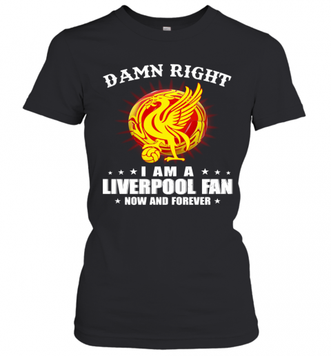Damn Right I Am A Liverpooh Fan Now And Forever T-Shirt Classic Women's T-shirt