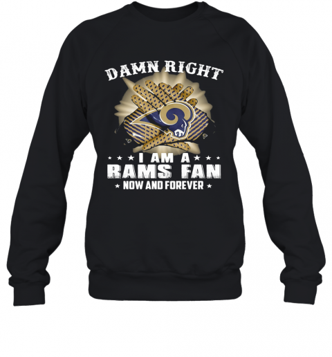 Damn Right I Am A Los Angeles Rams Fan Now And Forever Stars T-Shirt Unisex Sweatshirt