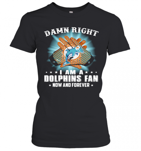 Damn Right I Am A Miami Dolphins Fan Now And Forever Stars Light T-Shirt Classic Women's T-shirt