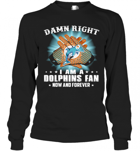Damn Right I Am A Miami Dolphins Fan Now And Forever Stars Light T-Shirt Long Sleeved T-shirt 