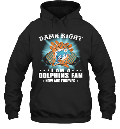 Damn Right I Am A Miami Dolphins Fan Now And Forever Stars Light T-Shirt Unisex Hoodie