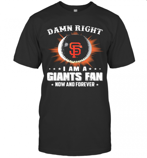 Damn Right I Am A San Francisco Giants Fan Now And Forever Stars T-Shirt Classic Men's T-shirt