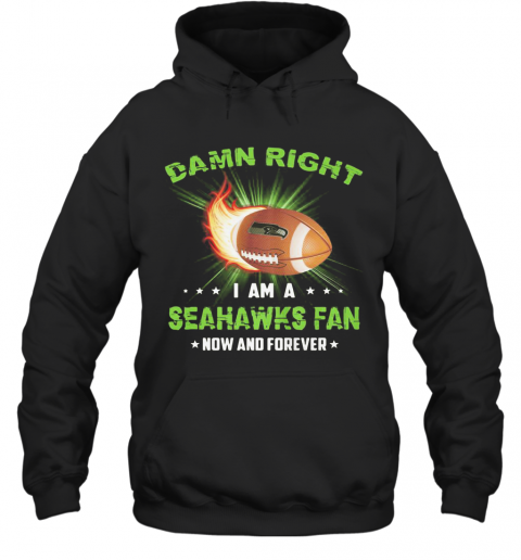 Damn Right I Am A Seattle Seahawks Fan Now And Forever Stars T-Shirt Unisex Hoodie