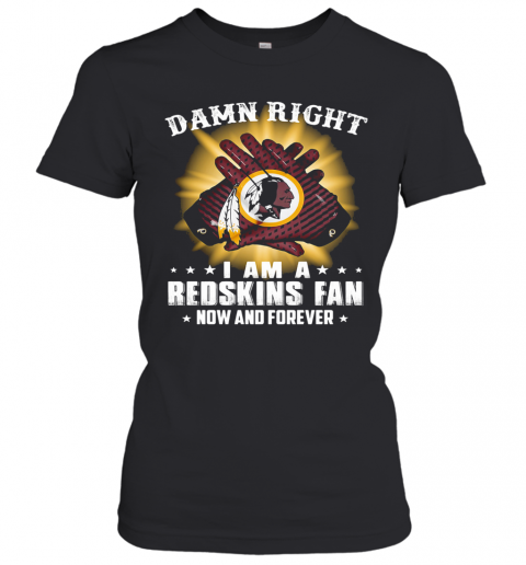 Damn Right I Am A Washington Redskins Fan Now And Forever Stars T-Shirt Classic Women's T-shirt