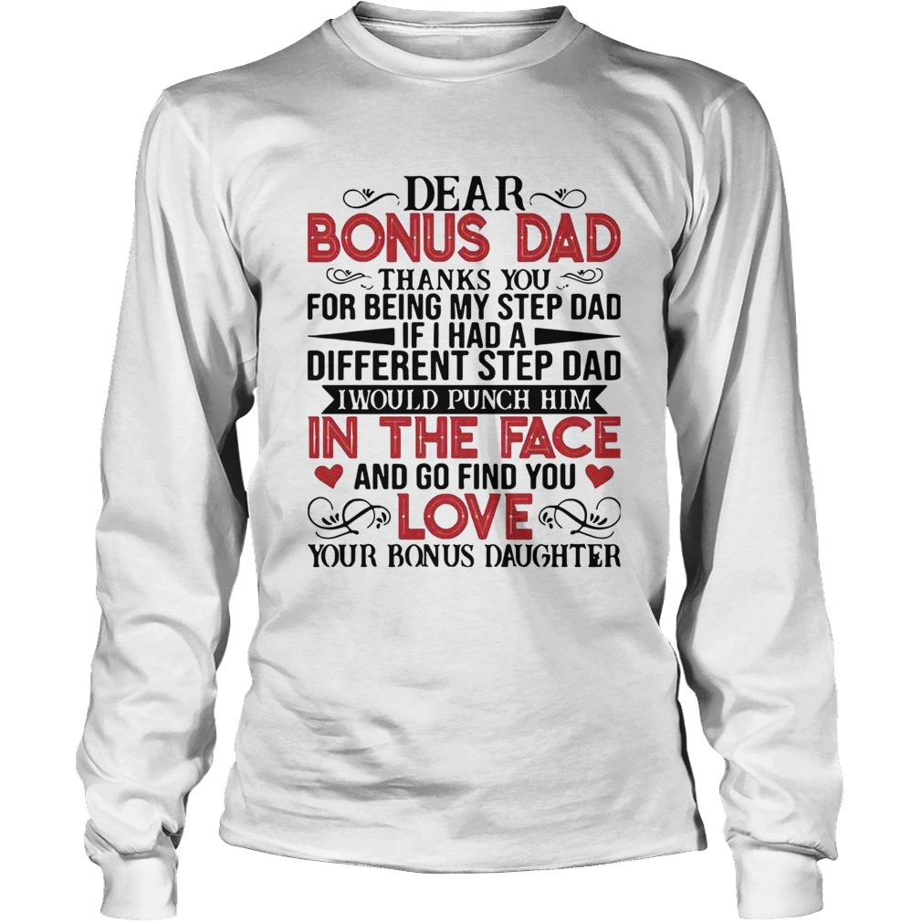 Dear Bonus Dad Thanks You For Being My Step Dad If I Had A Different Step Dad I Would Punch Him shi Long Sleeve