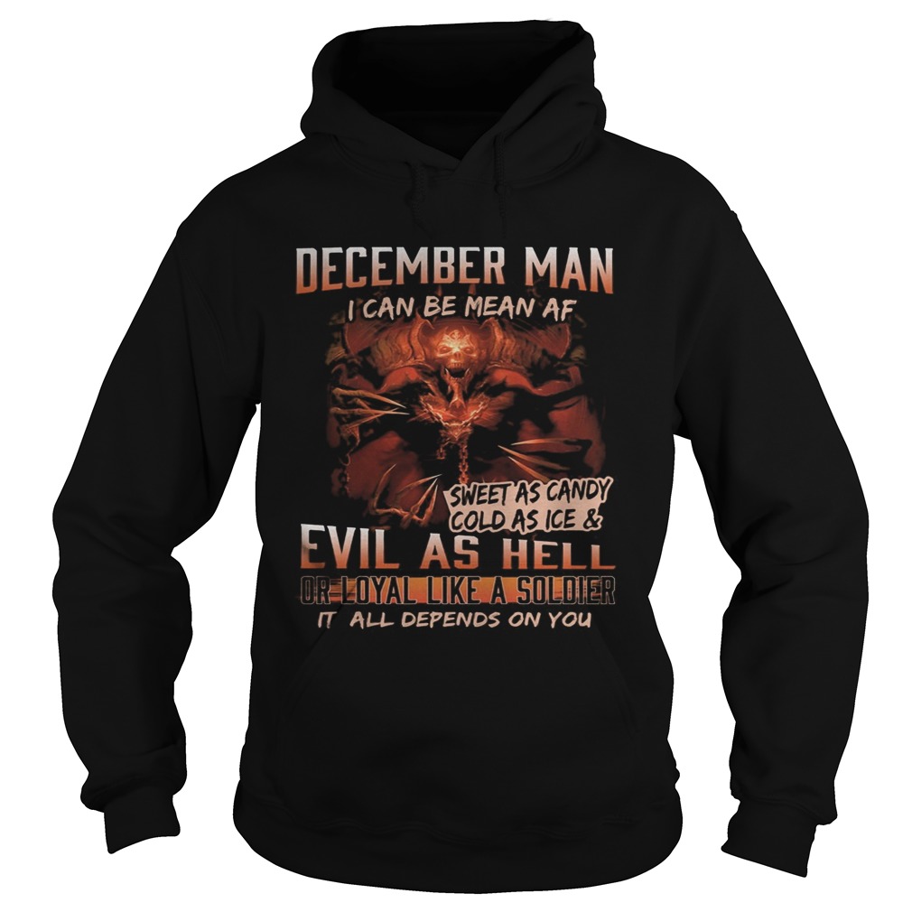 December man I can be mean Af sweet as candy cold as ice and evil as hell Hoodie