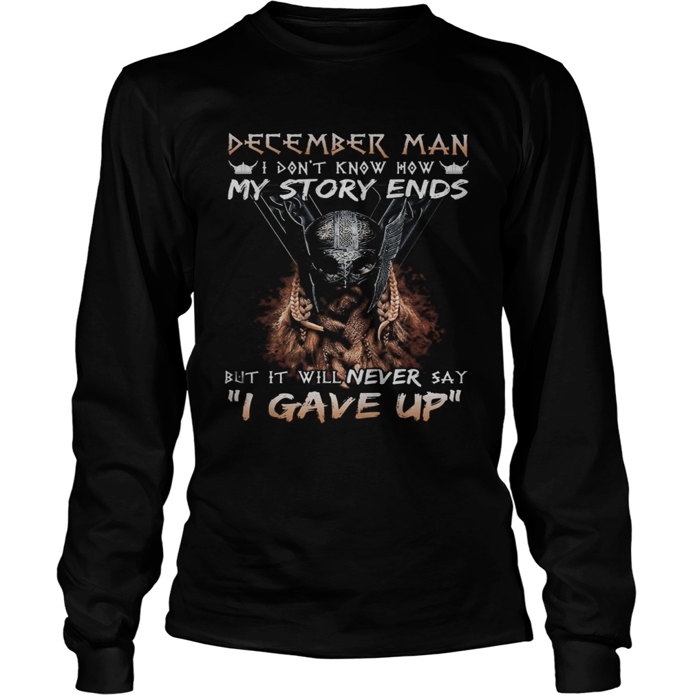 December man I dont know how my story ends but it will never say I gave up Long Sleeve