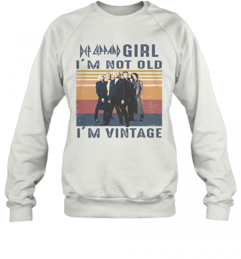 Def Leppard Girl I'M Not Old I'M Vintage T-Shirt Unisex Sweatshirt