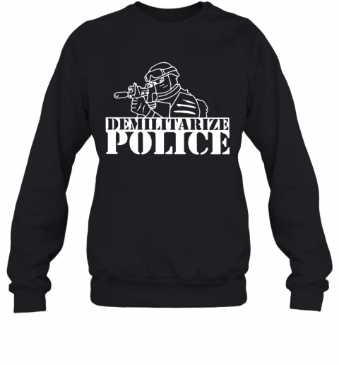 Demilitarize Police T-Shirt Unisex Sweatshirt