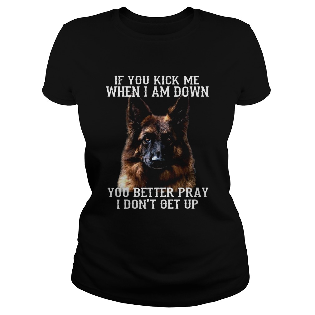 Deutscher Schferhund If You Kick Me When I Am Down You Better Pray I Dont Get Up Classic Ladies