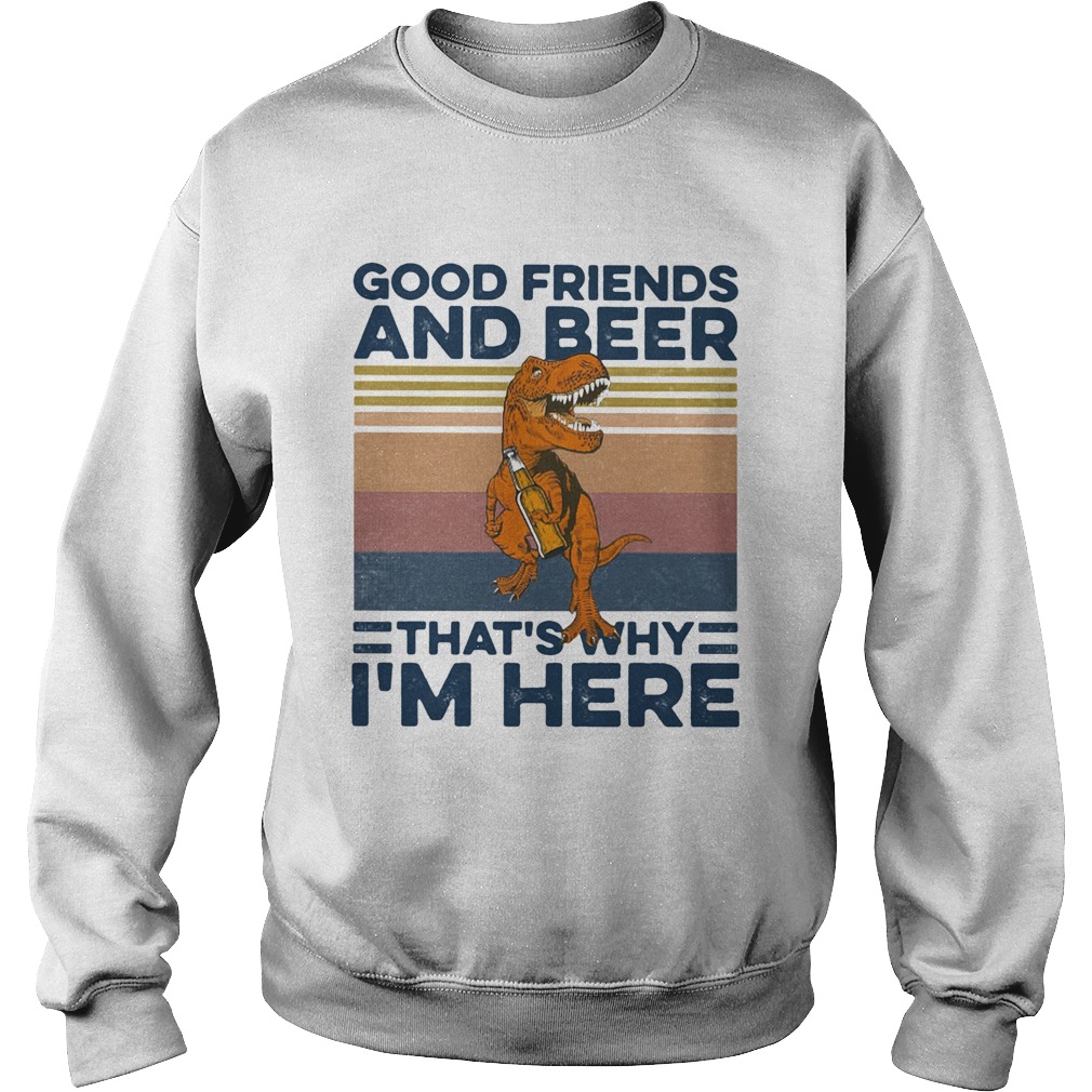Dinosaur good friends and beer thats why im here vintage retro Sweatshirt