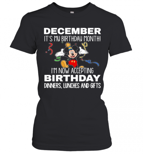 Disney Mickey Mouse December It'S My Birthday Month I'M Now Accepting Birthday Dinners Lunches And Gifts Black T-Shirt Classic Women's T-shirt