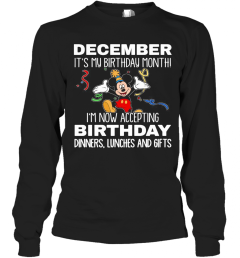 Disney Mickey Mouse December It'S My Birthday Month I'M Now Accepting Birthday Dinners Lunches And Gifts Black T-Shirt Long Sleeved T-shirt 