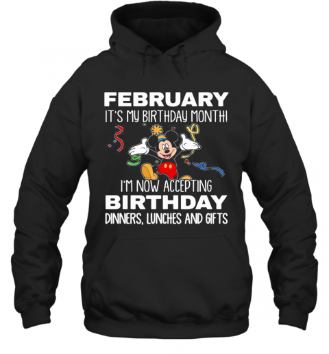 Disney Mickey Mouse February It'S My Birthday Month I'M Now Accepting Birthday Dinners Lunches And Gifts Black T-Shirt Unisex Hoodie