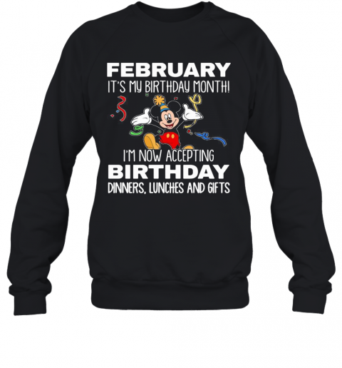 Disney Mickey Mouse February It'S My Birthday Month I'M Now Accepting Birthday Dinners Lunches And Gifts Black T-Shirt Unisex Sweatshirt