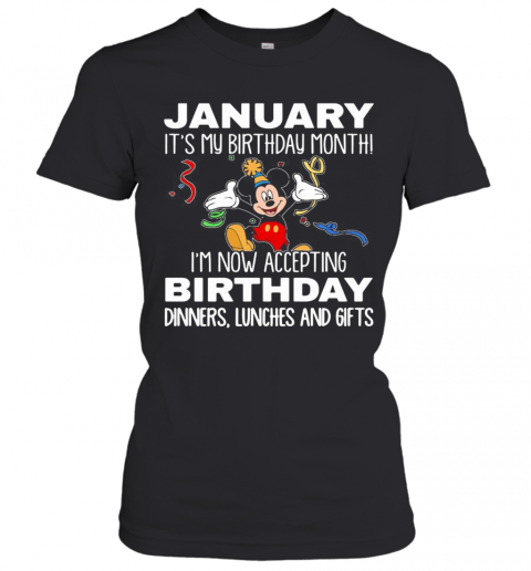 Disney Mickey Mouse January It'S My Birthday Month I'M Now Accepting Birthday Dinners Lunches And Gifts Black T-Shirt Classic Women's T-shirt
