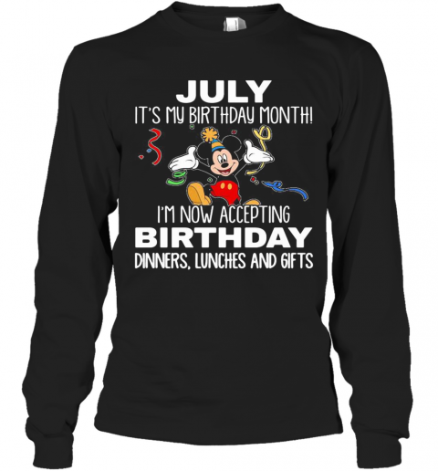 Disney Mickey Mouse July It'S My Birthday Month I'M Now Accepting Birthday Dinners Lunches And Gifts T-Shirt Long Sleeved T-shirt 