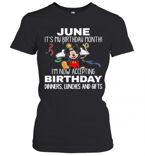 Disney Mickey Mouse June It'S My Birthday Month I'M Now Accepting Birthday Dinners Lunches And Gifts T-Shirt Classic Women's T-shirt