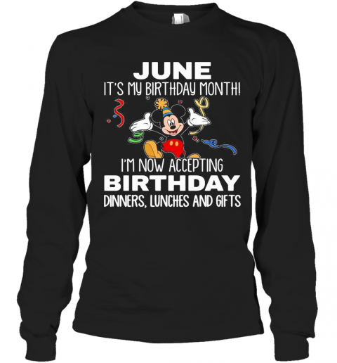 Disney Mickey Mouse June It'S My Birthday Month I'M Now Accepting Birthday Dinners Lunches And Gifts T-Shirt Long Sleeved T-shirt