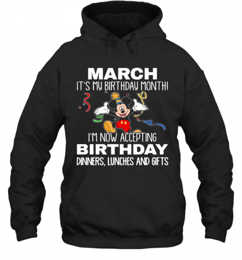 Disney Mickey Mouse March It'S My Birthday Month I'M Now Accepting Birthday Dinners Lunches And Gifts Black T-Shirt Unisex Hoodie
