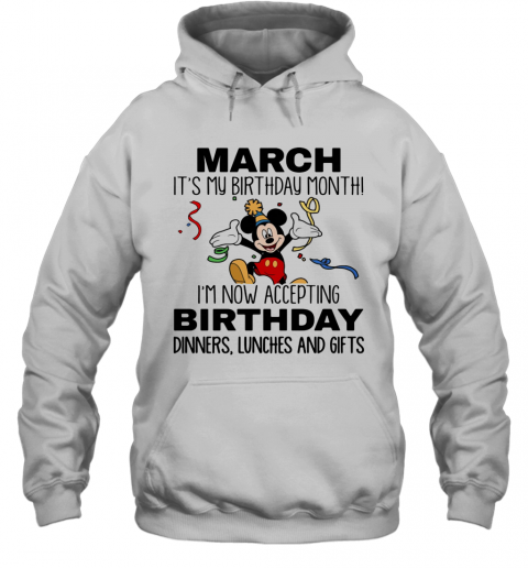 Disney Mickey Mouse March It'S My Birthday Month I'M Now Accepting Birthday Dinners Lunches And Gifts T-Shirt Unisex Hoodie
