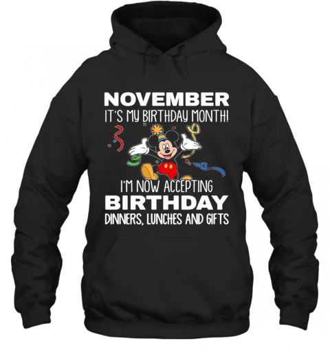 Disney Mickey Mouse November It'S My Birthday Month I'M Now Accepting Birthday Dinners Lunches And Gifts Black T-Shirt Unisex Hoodie