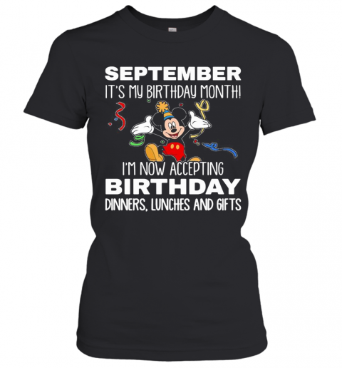 Disney Mickey Mouse September It'S My Birthday Month I'M Now Accepting Birthday Dinners Lunches And Gifts Black T-Shirt Classic Women's T-shirt