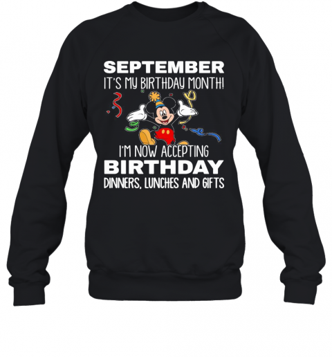 Disney Mickey Mouse September It'S My Birthday Month I'M Now Accepting Birthday Dinners Lunches And Gifts Black T-Shirt Unisex Sweatshirt