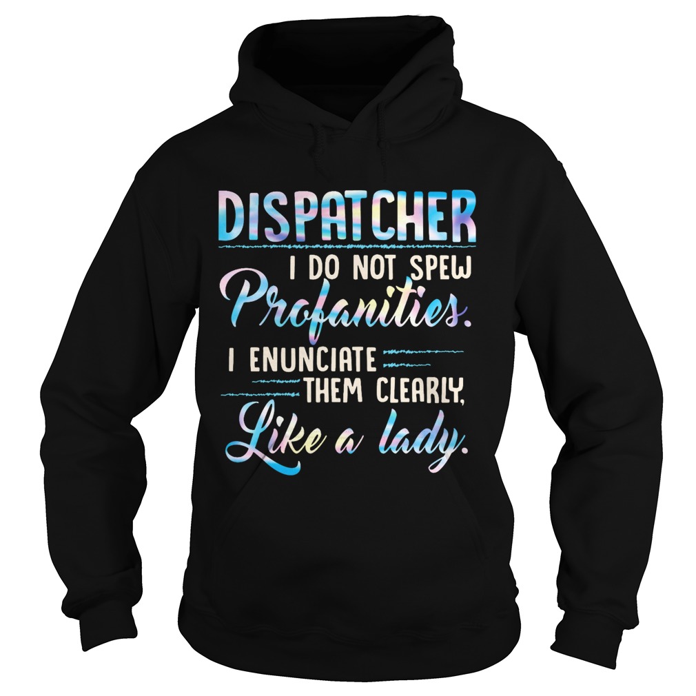 Dispatcher I Do Not Spew Profanities Enunciate them Clearly Like A Lady Hoodie