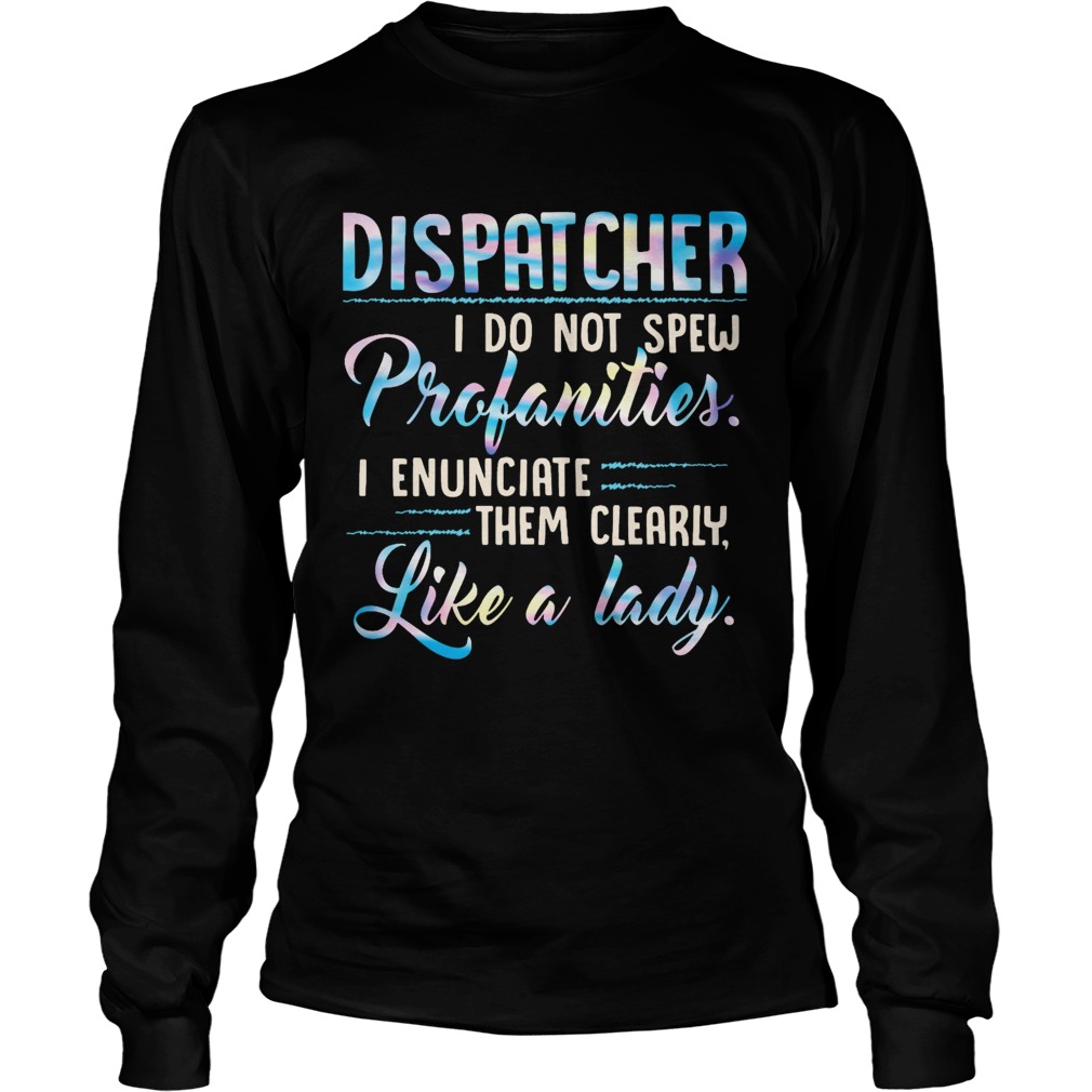 Dispatcher I Do Not Spew Profanities Enunciate them Clearly Like A Lady Long Sleeve