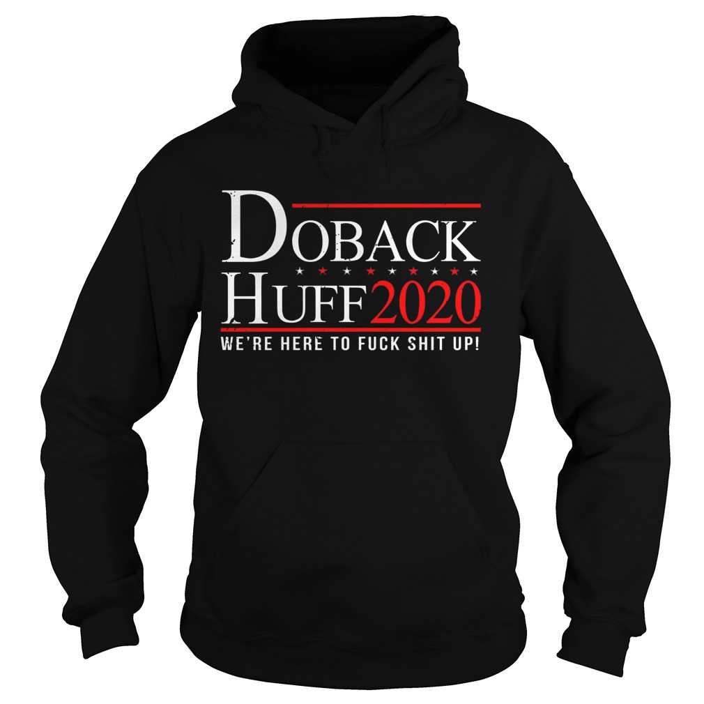 Doback Huff 2020 Were Here To Fuck Shit Up Hoodie