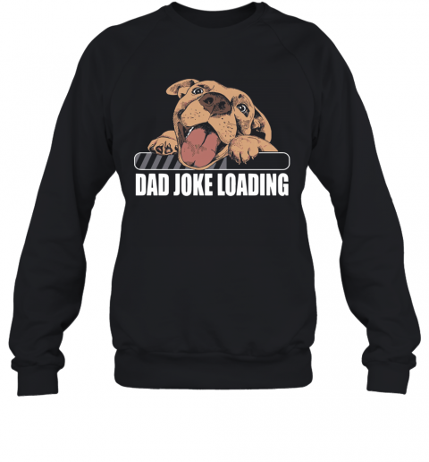 Dog Dad Joke Loading T-Shirt Unisex Sweatshirt