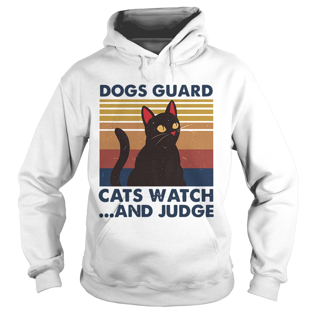 Dogs Guard Cats Watch And Judge Vintage Hoodie