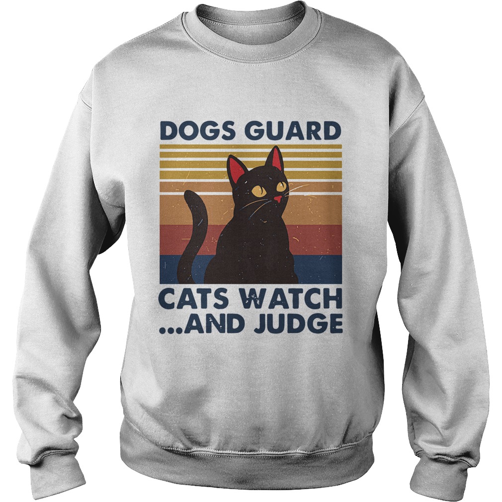 Dogs Guard Cats Watch And Judge Vintage Sweatshirt