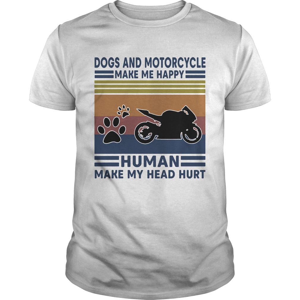 Dogs and motorcycle make me happy human make my head hurt vintage retro shirt