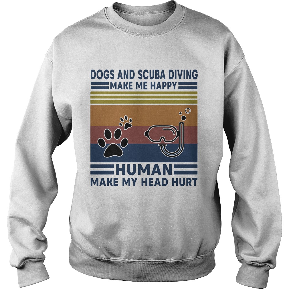 Dogs and scuba diving make me happy human make my head hurt vintage retro Sweatshirt