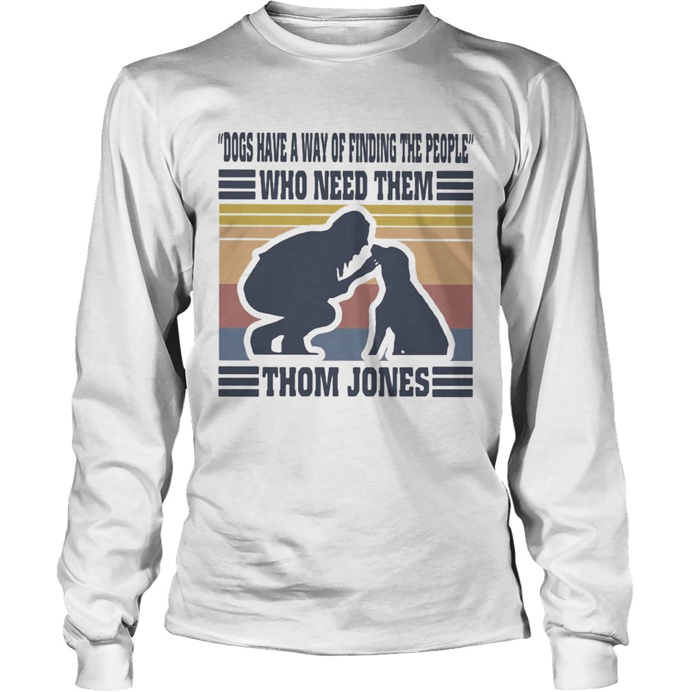 Dogs have a way of finding the people who need them Thom Jones vintage Long Sleeve