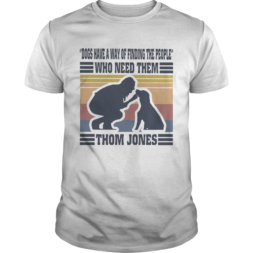 Dogs have a way of finding the people who need them Thom Jones vintage shirt