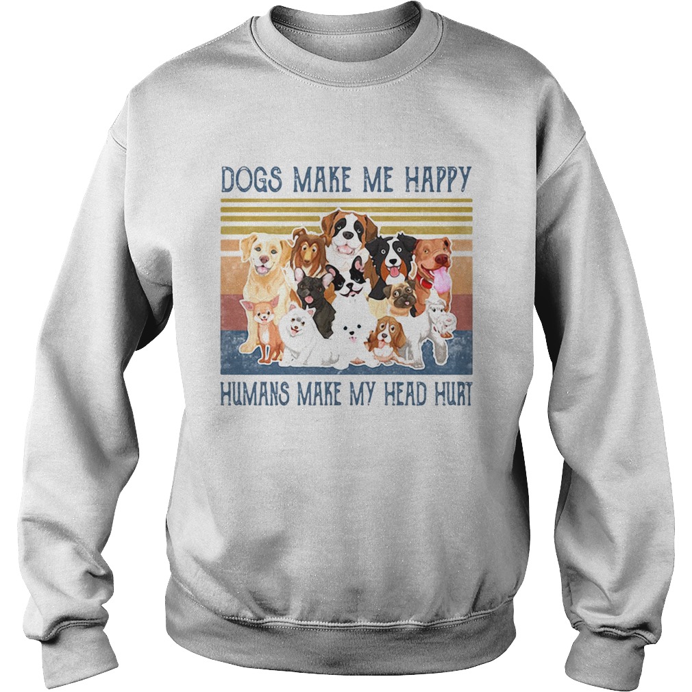 Dogs make me happy humans make my head hurt vintage retro Sweatshirt