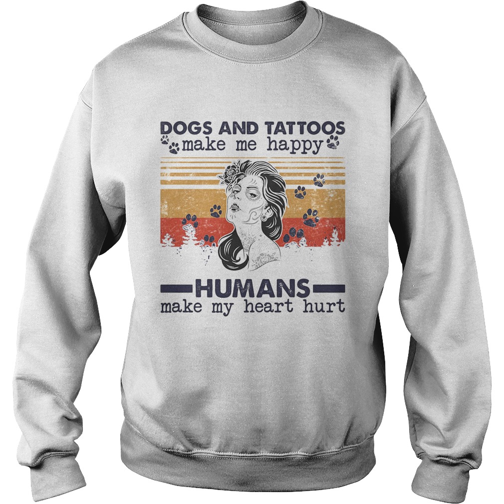Dogs paw and tattoos make me happy humans make my heart hurt vintage retro Sweatshirt