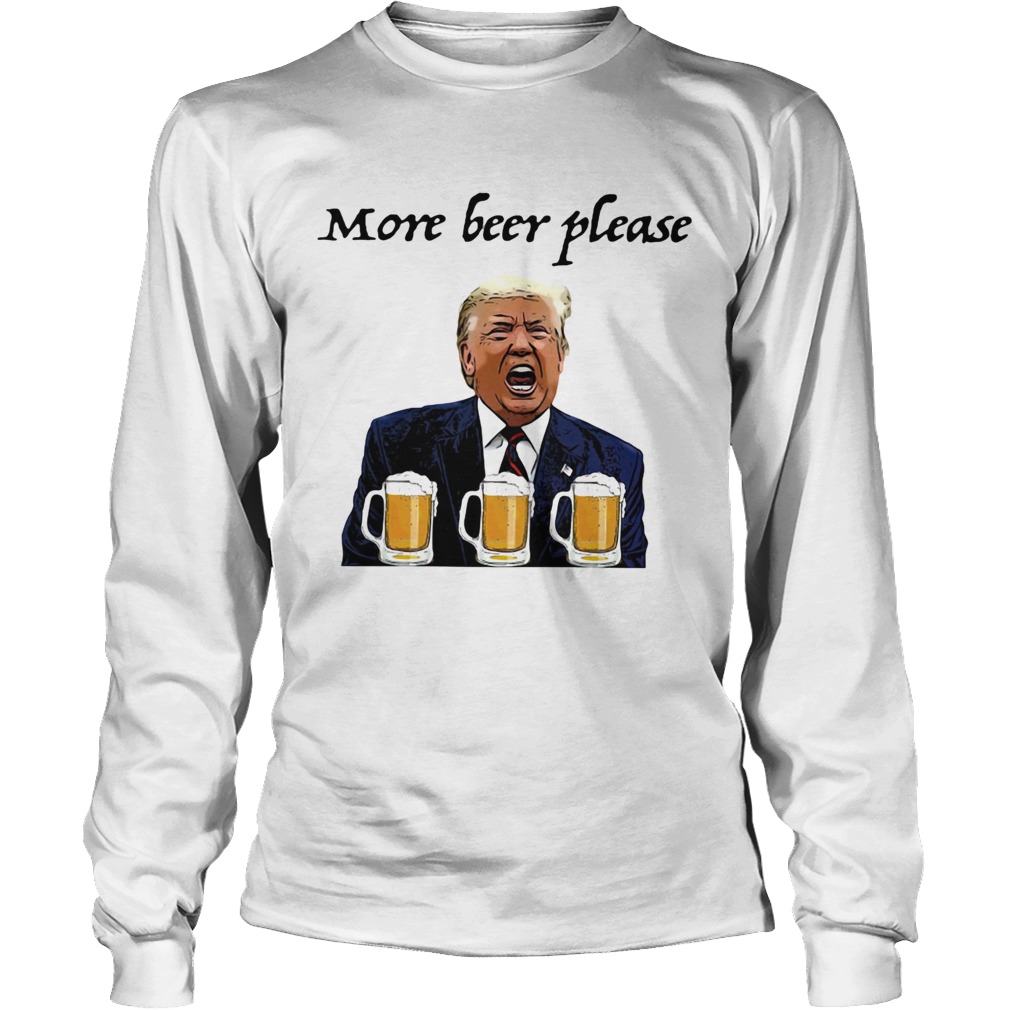 Donald trump more beer please Long Sleeve
